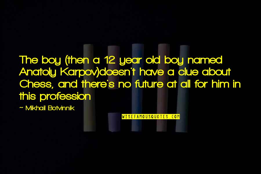 12 Old Quotes By Mikhail Botvinnik: The boy (then a 12 year old boy