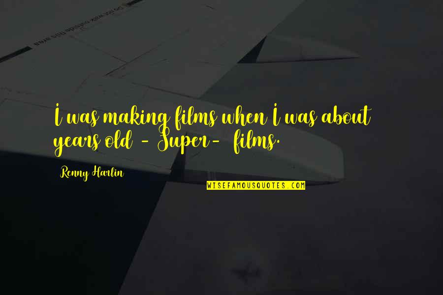 12 Old Quotes By Renny Harlin: I was making films when I was about