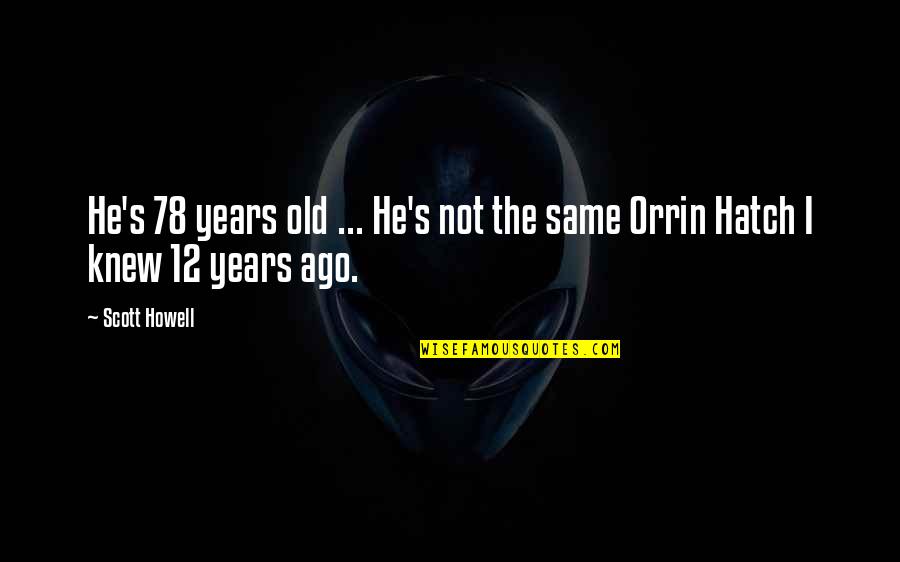 12 Old Quotes By Scott Howell: He's 78 years old ... He's not the