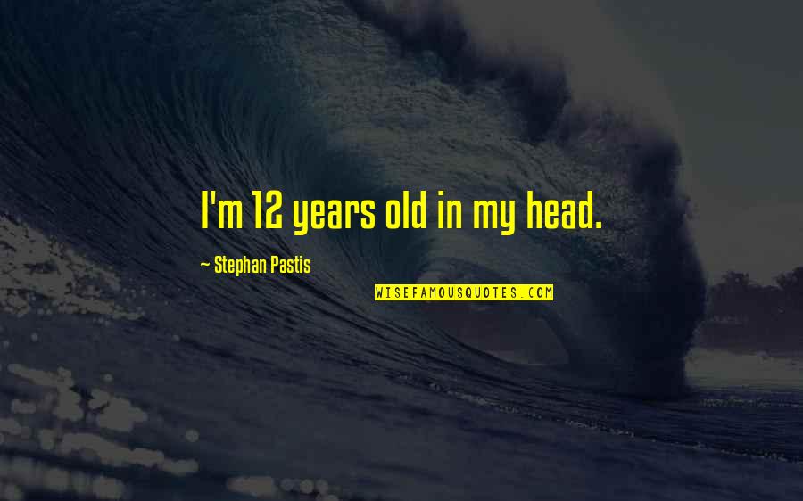 12 Old Quotes By Stephan Pastis: I'm 12 years old in my head.