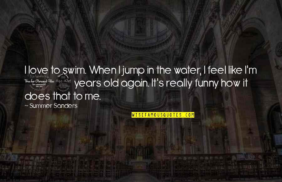 12 Old Quotes By Summer Sanders: I love to swim. When I jump in