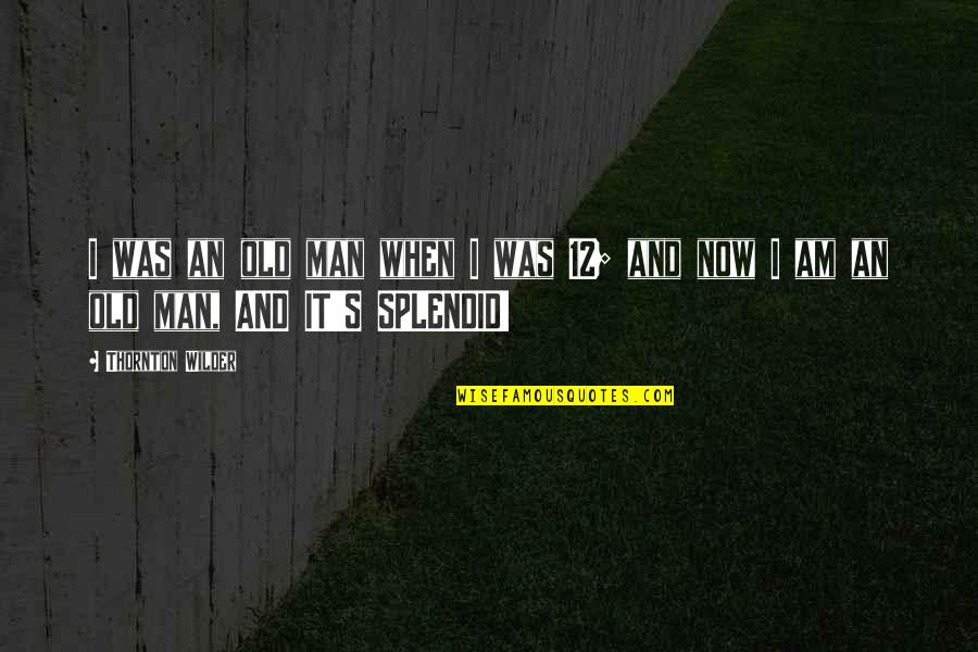 12 Old Quotes By Thornton Wilder: I was an old man when I was