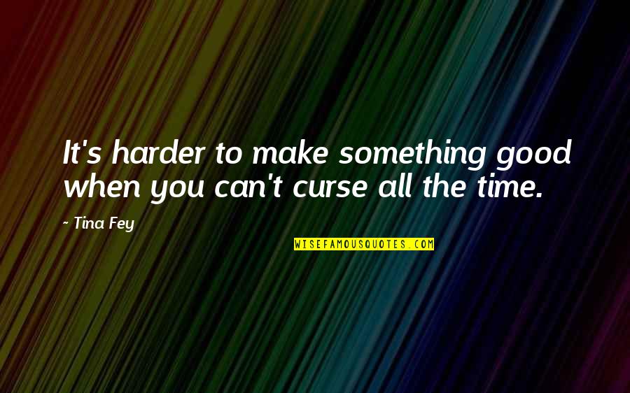 12 Oz Mouse Quotes By Tina Fey: It's harder to make something good when you