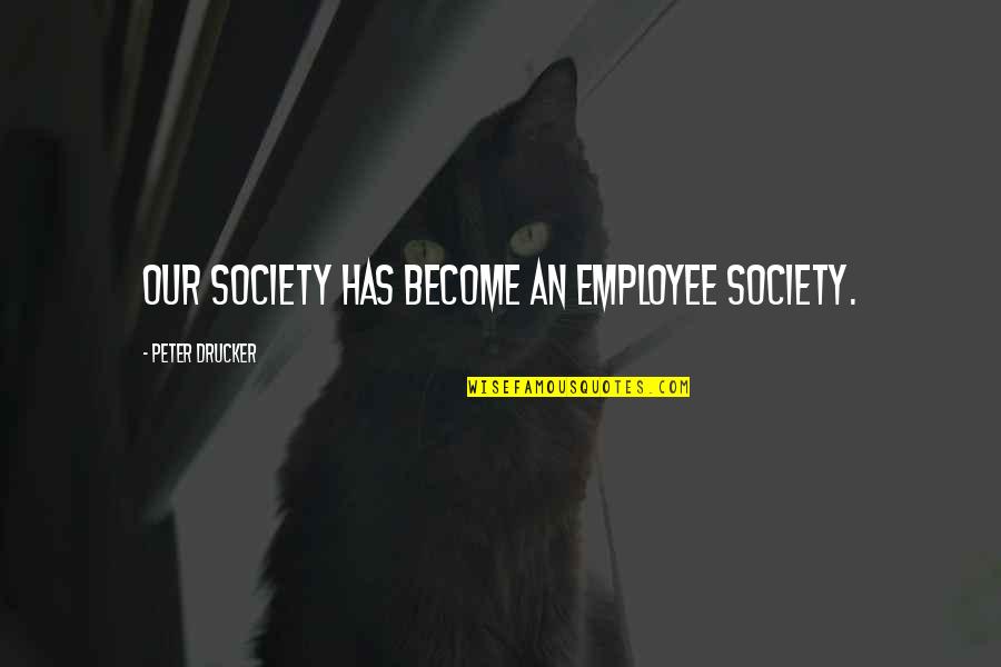 12 Persian Quotes By Peter Drucker: Our society has become an employee society. 12 Persian Quotes By Peter Drucker: Our society has become an employee society.