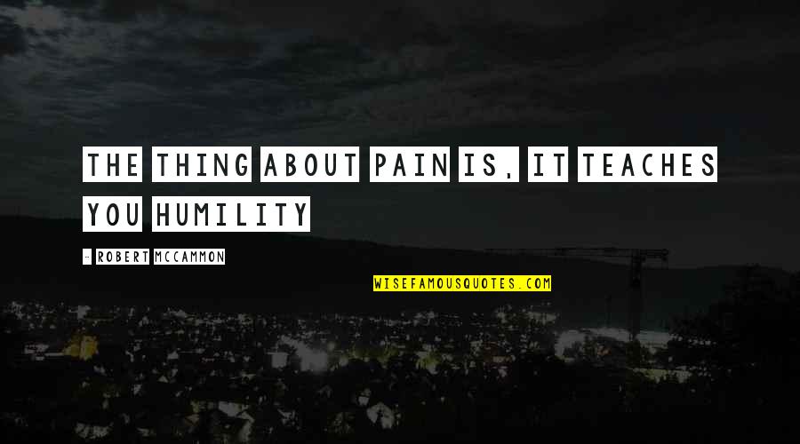 12 Pillars Of Success Quotes By Robert McCammon: The thing about pain is, it teaches you