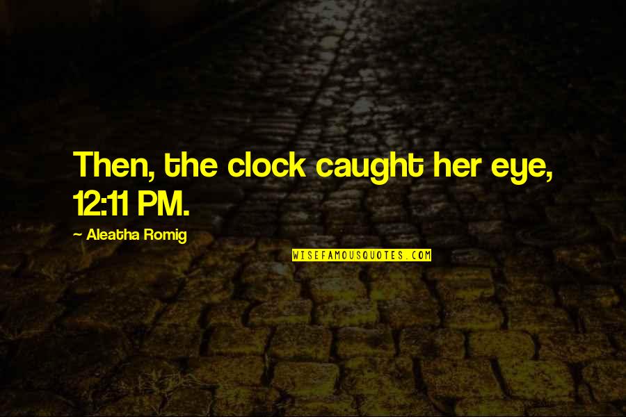 12 Pm Quotes By Aleatha Romig: Then, the clock caught her eye, 12:11 PM.