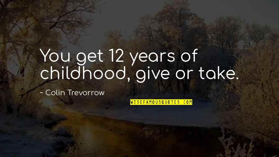 12 Quotes By Colin Trevorrow: You get 12 years of childhood, give or 12 Quotes By Colin Trevorrow: You get 12 years of childhood, give or