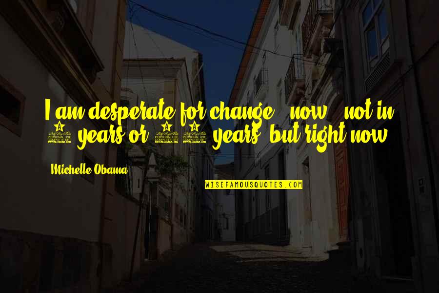 12 Quotes By Michelle Obama: I am desperate for change - now -