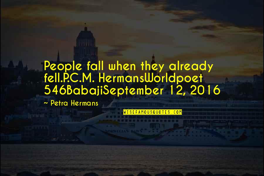 12 Quotes By Petra Hermans: People fall when they already fell.P.C.M. HermansWorldpoet 546BabajiSeptember 12 Quotes By Petra Hermans: People fall when they already fell.P.C.M. HermansWorldpoet 546BabajiSeptember