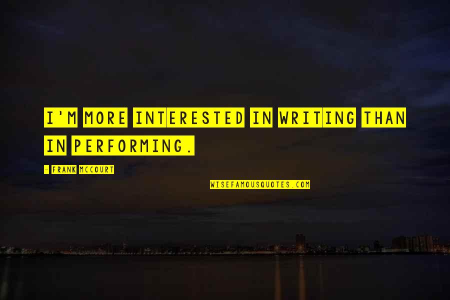 12 Rabi Awal Quotes By Frank McCourt: I'm more interested in writing than in performing. 12 Rabi Awal Quotes By Frank McCourt: I'm more interested in writing than in performing.