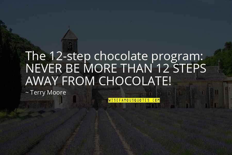 12 Step Program Quotes By Terry Moore: The 12-step chocolate program: NEVER BE MORE THAN