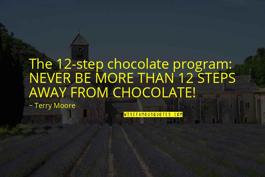 12 Step Quotes By Terry Moore: The 12-step chocolate program: NEVER BE MORE THAN