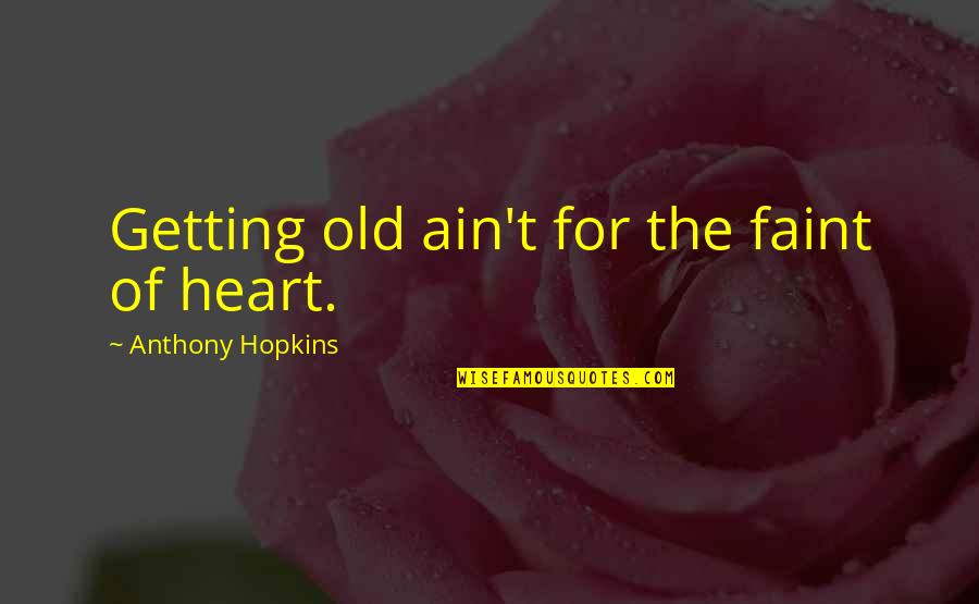 12 Steps And 12 Traditions Quotes By Anthony Hopkins: Getting old ain't for the faint of heart.