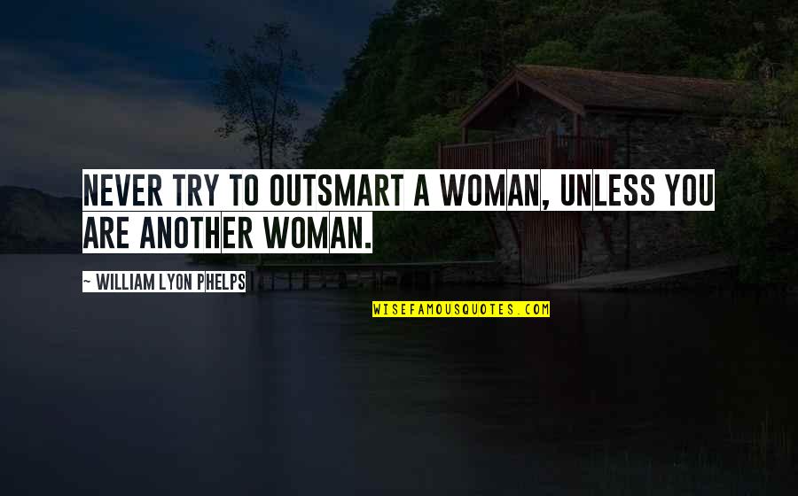 12 Stones Quotes By William Lyon Phelps: Never try to outsmart a woman, unless you