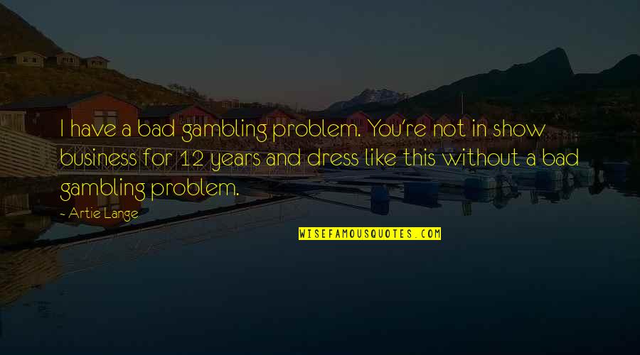 12 This Quotes By Artie Lange: I have a bad gambling problem. You're not