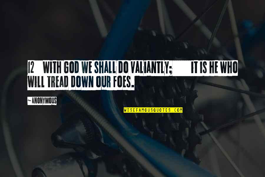 12 With Quotes By Anonymous: 12 With God we shall do valiantly; it