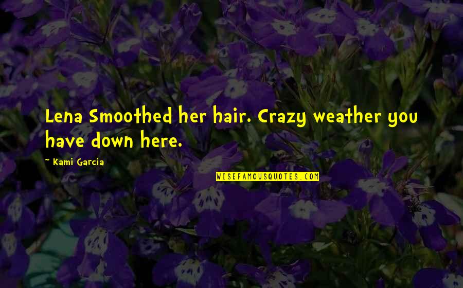 12 With Quotes By Kami Garcia: Lena Smoothed her hair. Crazy weather you have