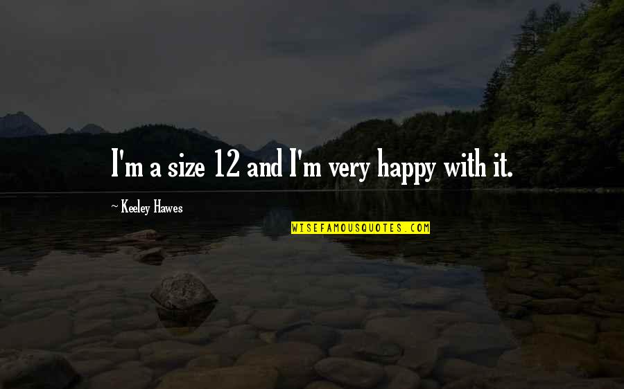 12 With Quotes By Keeley Hawes: I'm a size 12 and I'm very happy
