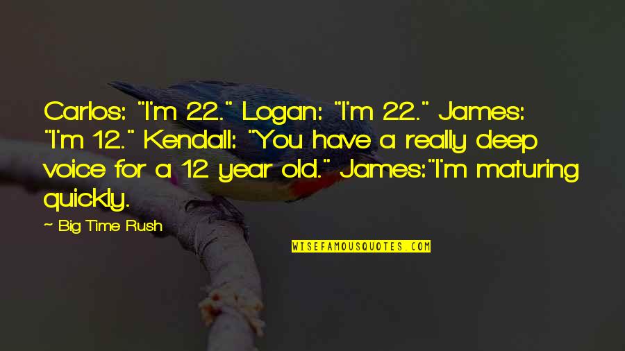 12 Year Old Quotes By Big Time Rush: Carlos: "I'm 22." Logan: "I'm 22." James: "I'm