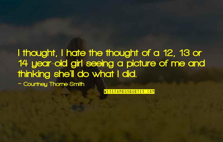 12 Year Old Quotes By Courtney Thorne-Smith: I thought, I hate the thought of a