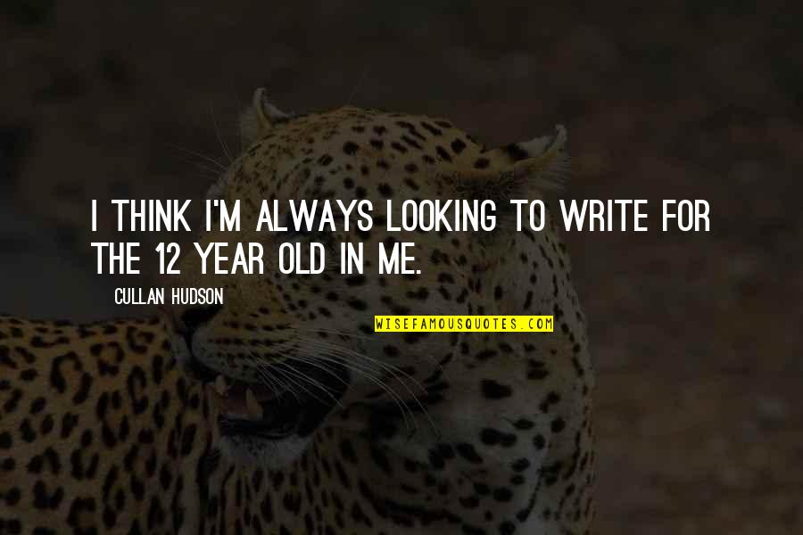 12 Year Old Quotes By Cullan Hudson: I think I'm always looking to write for