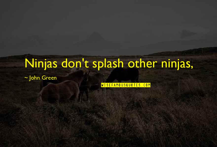 12 Year Old Quotes By John Green: Ninjas don't splash other ninjas,