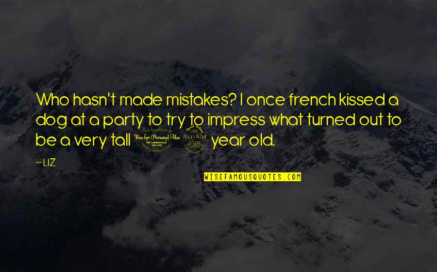 12 Year Old Quotes By LIZ: Who hasn't made mistakes? I once french kissed