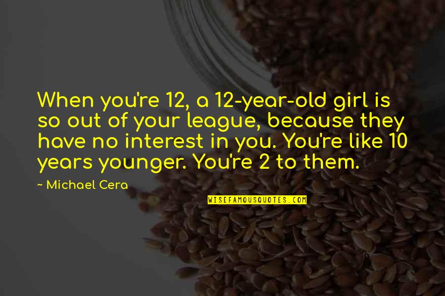 12 Year Old Quotes By Michael Cera: When you're 12, a 12-year-old girl is so