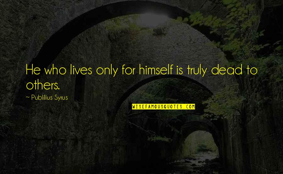 12 Year Old Son Birthday Quotes By Publilius Syrus: He who lives only for himself is truly