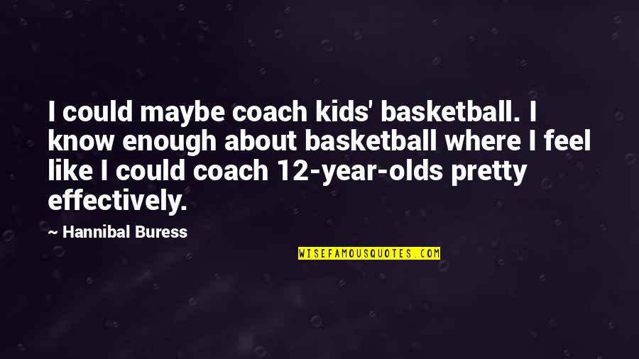 12 Year Olds Quotes By Hannibal Buress: I could maybe coach kids' basketball. I know