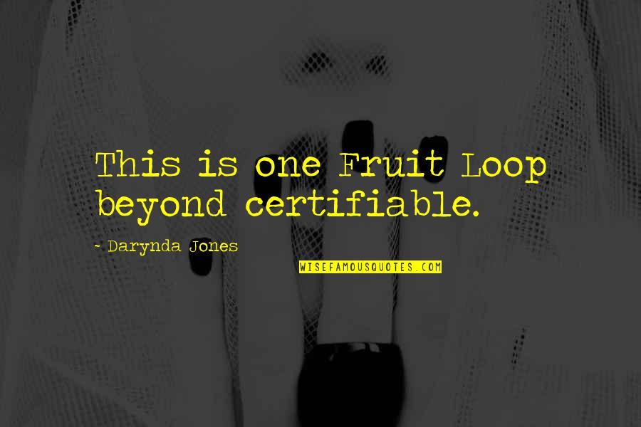 120 Character Quotes By Darynda Jones: This is one Fruit Loop beyond certifiable. 120 Character Quotes By Darynda Jones: This is one Fruit Loop beyond certifiable.