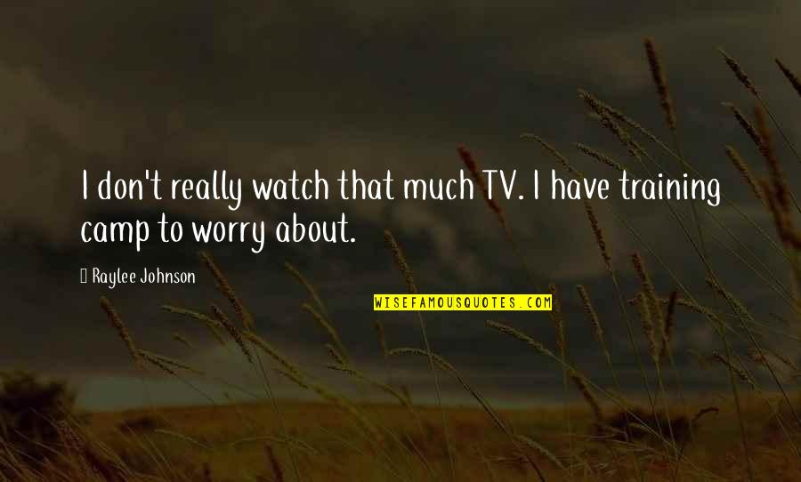 120 Character Quotes By Raylee Johnson: I don't really watch that much TV. I