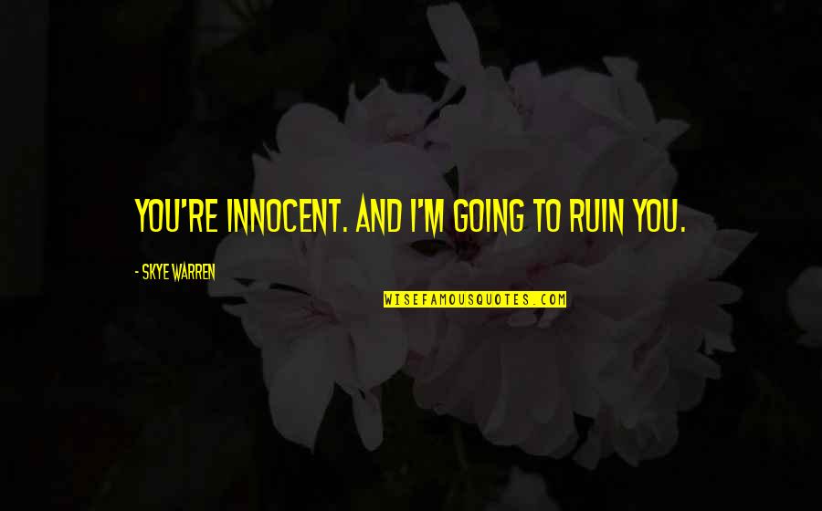 120 Character Quotes By Skye Warren: You're innocent. And I'm going to ruin you. 120 Character Quotes By Skye Warren: You're innocent. And I'm going to ruin you.