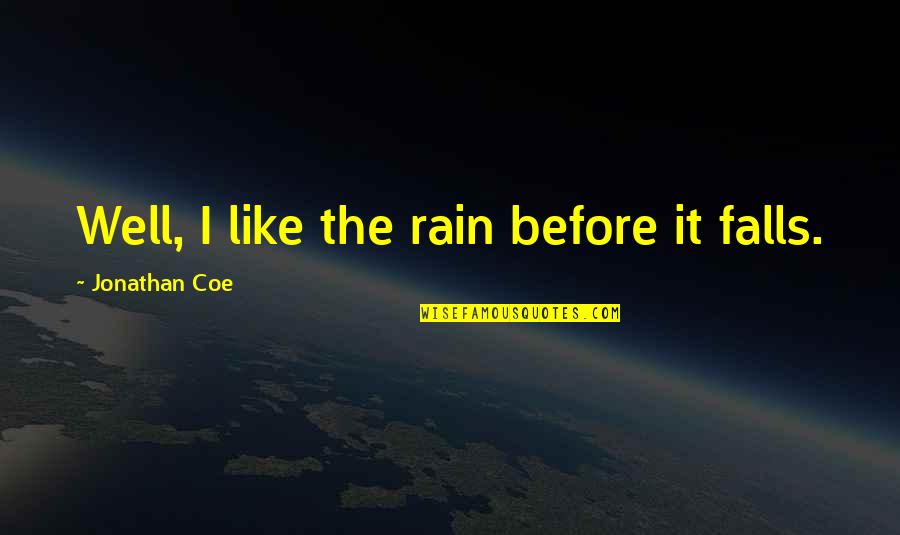 120 Love Quotes By Jonathan Coe: Well, I like the rain before it falls.