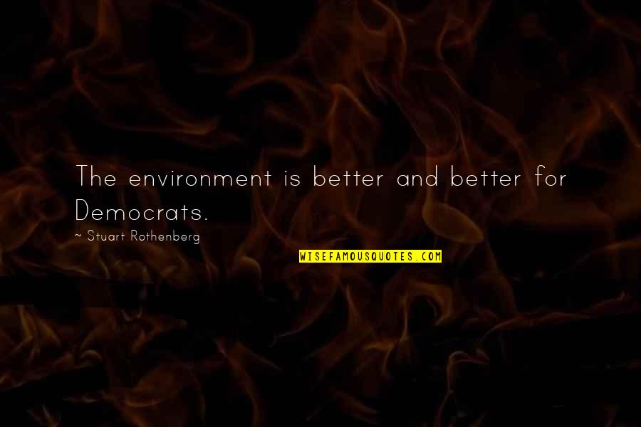 120 Love Quotes By Stuart Rothenberg: The environment is better and better for Democrats.