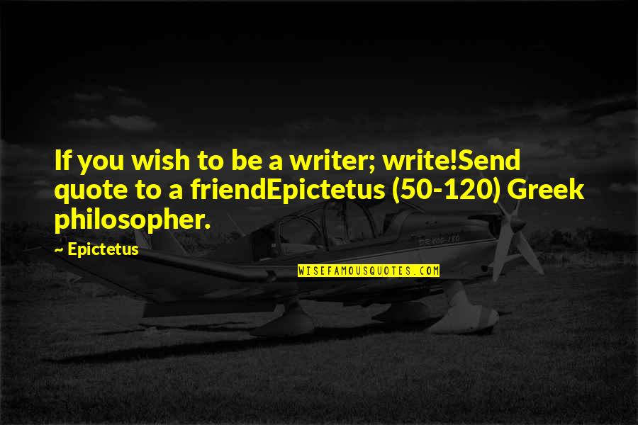 120 Quotes By Epictetus: If you wish to be a writer; write!Send