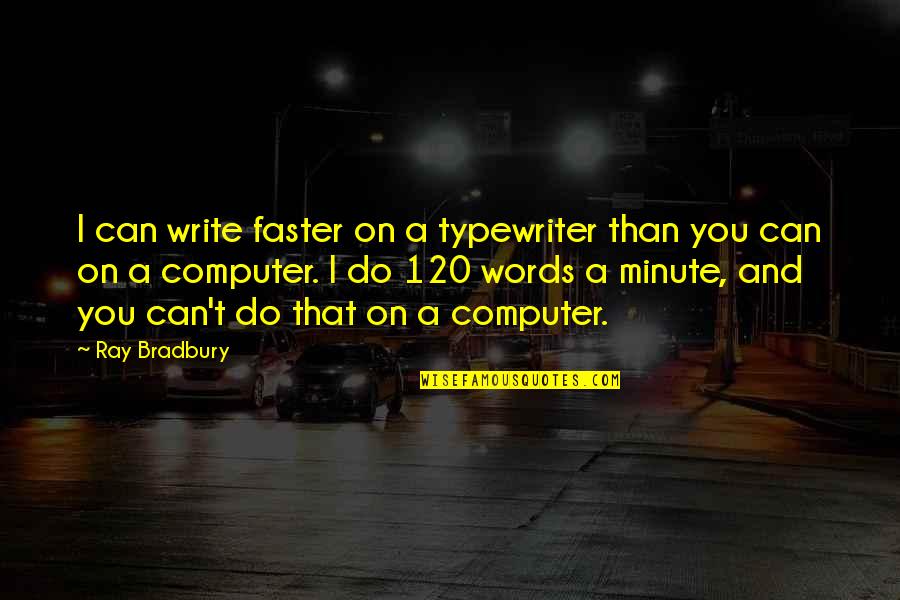 120 Quotes By Ray Bradbury: I can write faster on a typewriter than