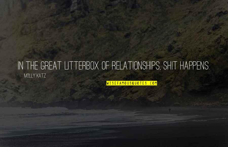 12094 Quotes By Molly Katz: In the great litterbox of relationships, shit happens.