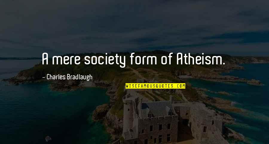 120th Day Of School Quotes By Charles Bradlaugh: A mere society form of Atheism.