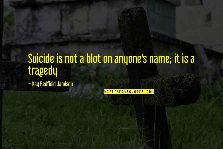 120th Day Of School Quotes By Kay Redfield Jamison: Suicide is not a blot on anyone's name;