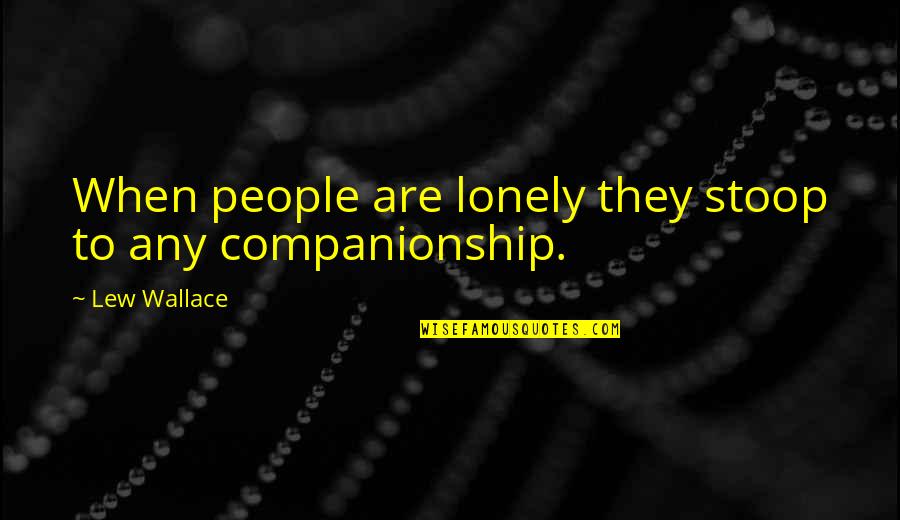 120th Infantry Quotes By Lew Wallace: When people are lonely they stoop to any