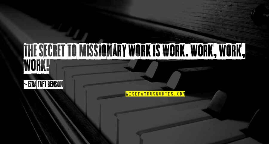 1210 Quotes By Ezra Taft Benson: The secret to missionary work is work. Work, 1210 Quotes By Ezra Taft Benson: The secret to missionary work is work. Work,