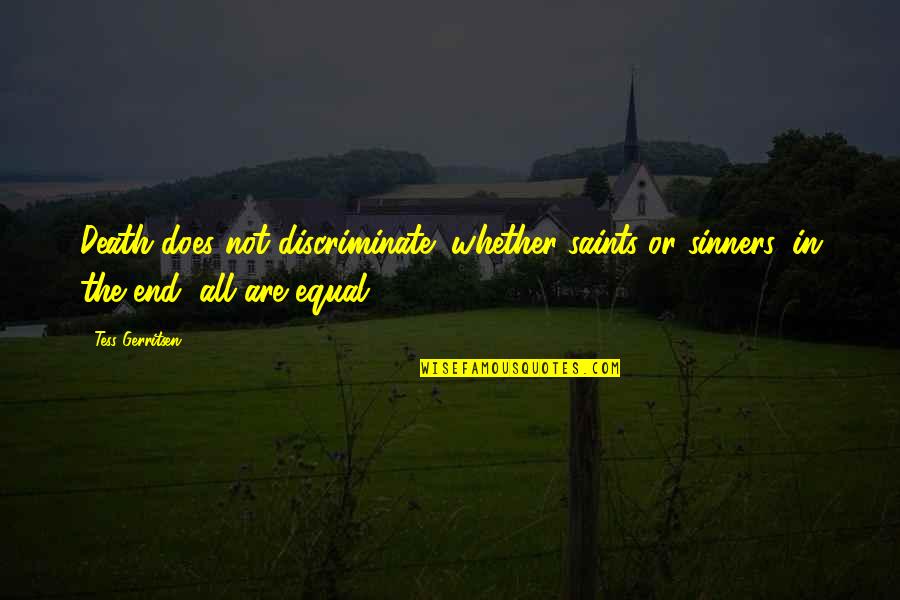 12121212 Quotes By Tess Gerritsen: Death does not discriminate; whether saints or sinners,