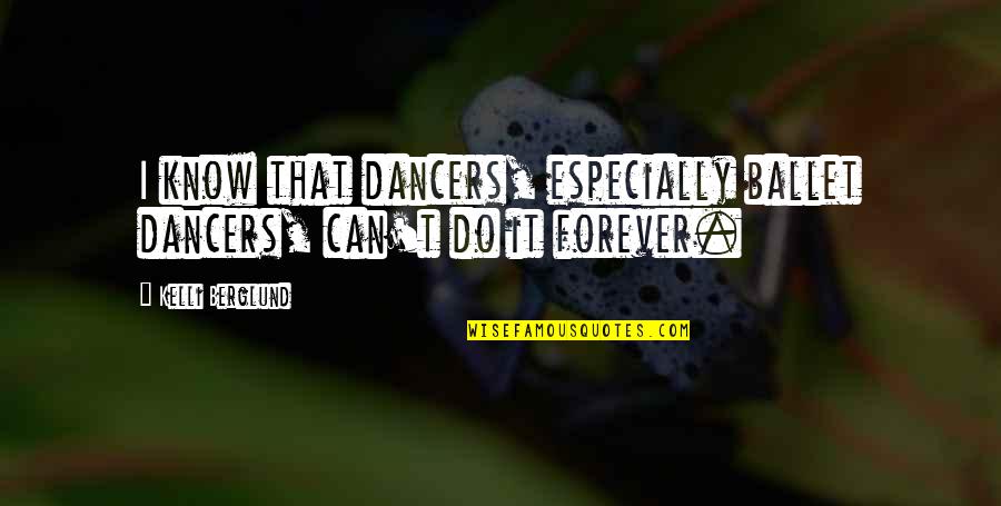 1215 Steel Quotes By Kelli Berglund: I know that dancers, especially ballet dancers, can't