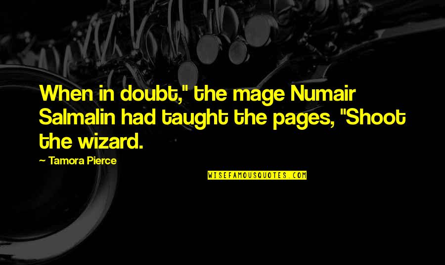 1215 Steel Quotes By Tamora Pierce: When in doubt," the mage Numair Salmalin had
