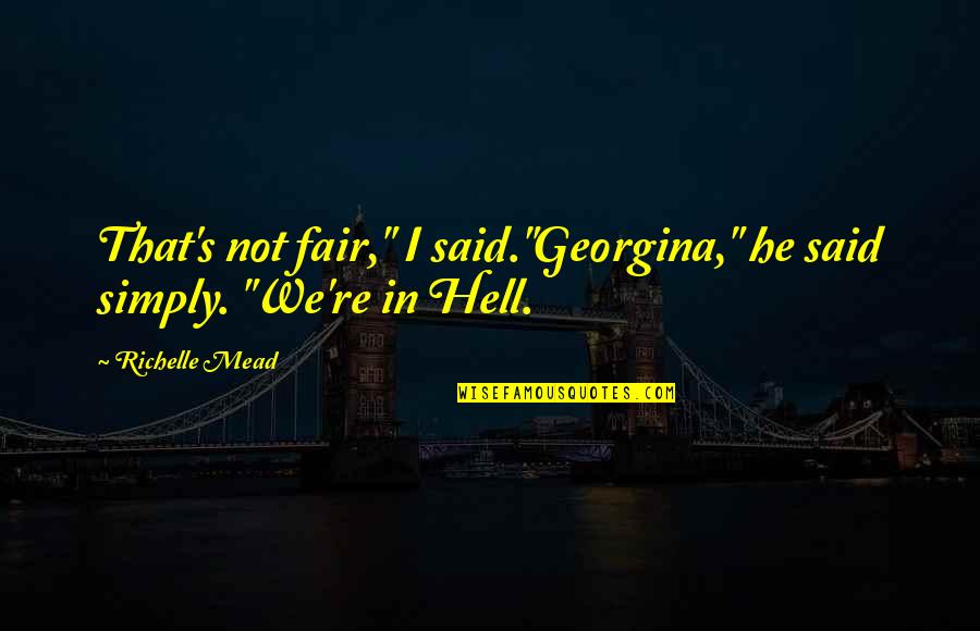 1217 Quotes By Richelle Mead: That's not fair," I said."Georgina," he said simply.