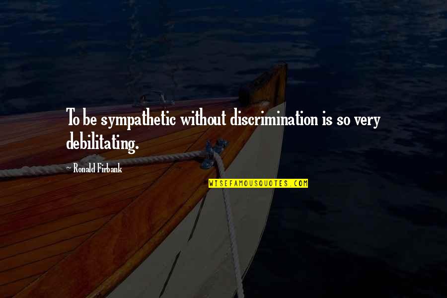 121st Air Quotes By Ronald Firbank: To be sympathetic without discrimination is so very 121st Air Quotes By Ronald Firbank: To be sympathetic without discrimination is so very