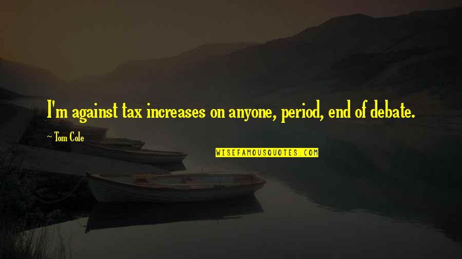 121st Fighter Quotes By Tom Cole: I'm against tax increases on anyone, period, end