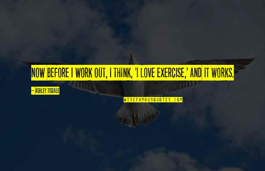 122 123 Quotes By Ashley Tisdale: Now before I work out, I think, 'I