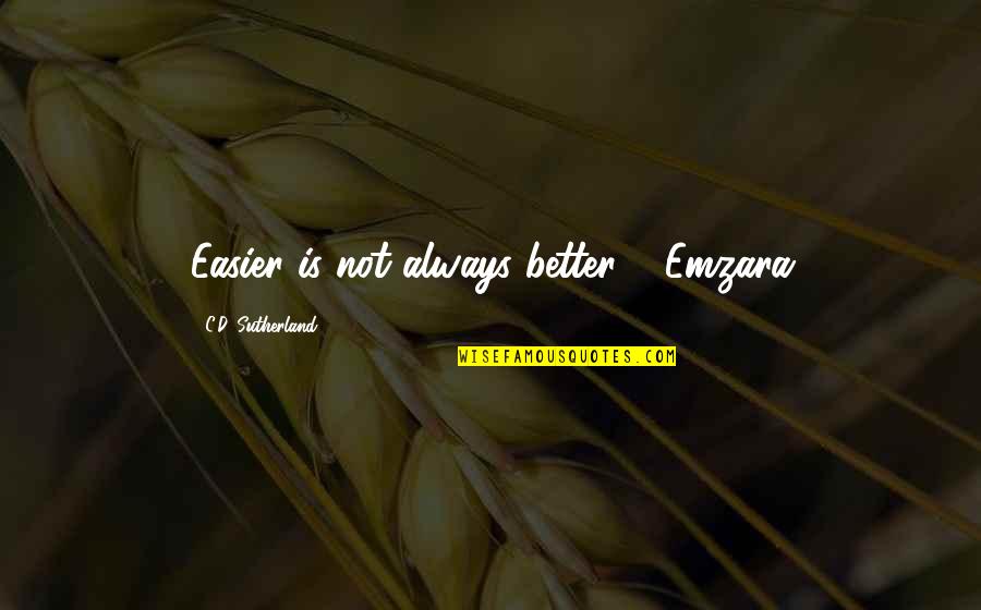 1220 Cafe Quotes By C.D. Sutherland: Easier is not always better." -Emzara